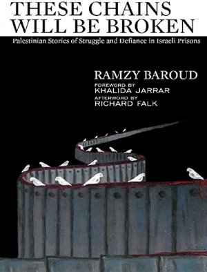 These Chains Will Be Broken: Palestinian Stories of Struggle and Defiance in Israeli Prisons