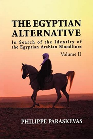 THE EGYPTIAN ALTERNATIVE In Search of the Identity of the Egyptian Arabian Bloodlines. (Volume II)